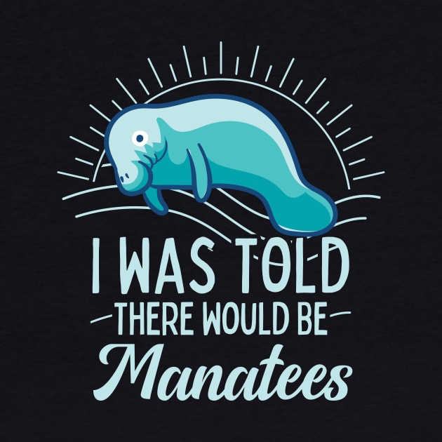 I was Told There Would Be Mantees Manatee Lover Gift by Giggias